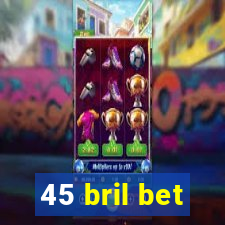 45 bril bet